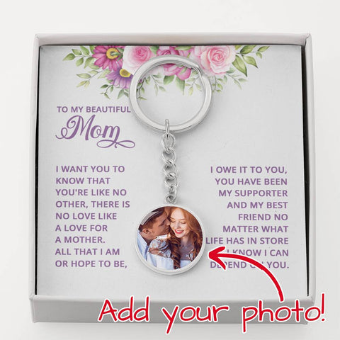 Image of To My Beautiful Mom I Want You To Know That You're Like No Other Upload Image Circle Keychain