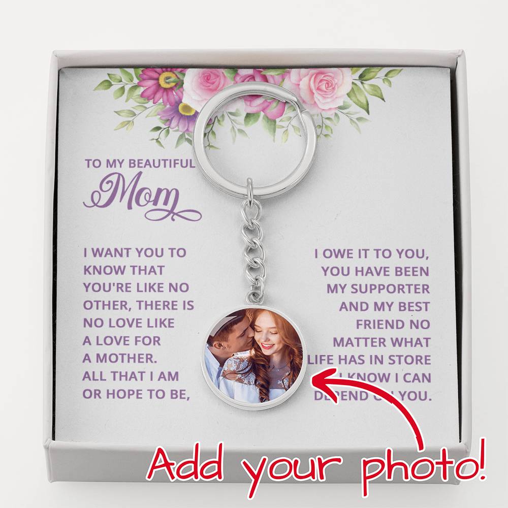 To My Beautiful Mom I Want You To Know That You're Like No Other Upload Image Circle Keychain