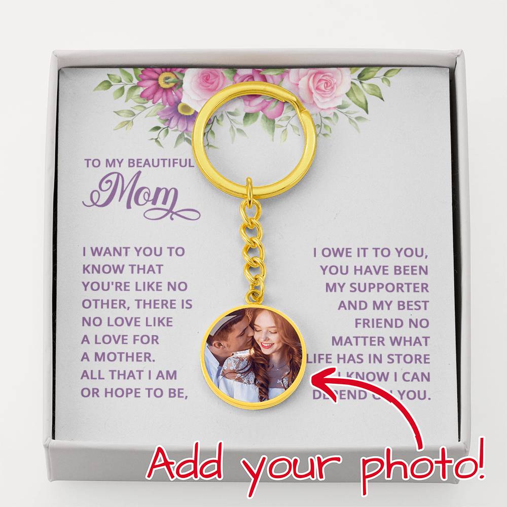 To My Beautiful Mom I Want You To Know That You're Like No Other Upload Image Circle Keychain
